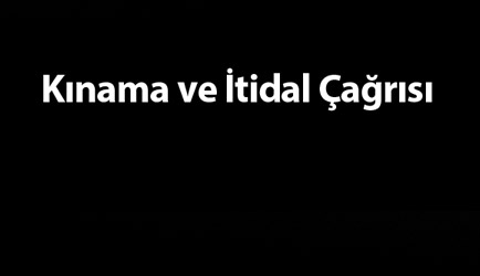 Kınama ve İtidal Çağrısı !